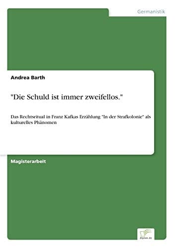 "Die Schuld ist immer zweifellos." Das Rechtsritual in Franz Kafkas Erzählung "In der Strafkolonie" als kulturelles Phänomen