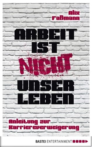 Arbeit ist nicht unser Leben Anleitung zur Karriereverweigerung