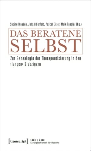 Das beratene Selbst Zur Genealogie der Therapeutisierung in den ›langen‹ Siebzigern