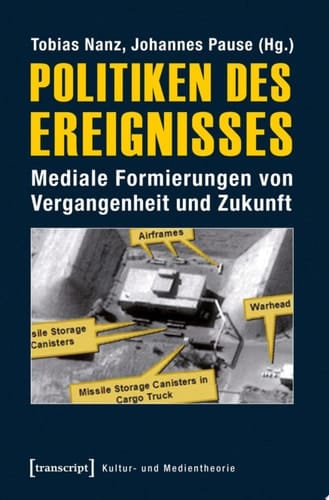 Politiken des Ereignisses Mediale Formierungen von Vergangenheit und Zukunft