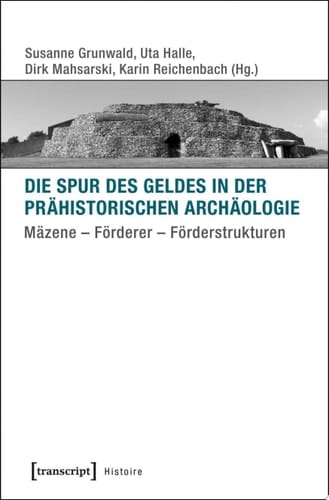 Die Spur des Geldes in der Prähistorischen Archäologie Mäzene – Förderer – Förderstrukturen