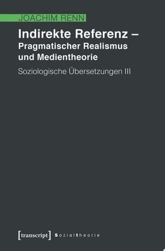 Indirekte Referenz – Pragmatischer Realismus und Medientheorie Soziologische Übersetzungen III