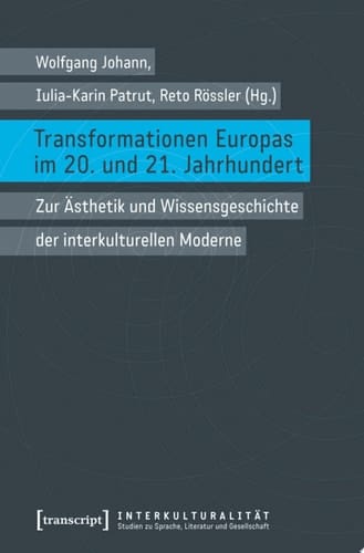 Transformationen Europas im 20. und 21. Jahrhundert Zur Ästhetik und Wissensgeschichte der interkulturellen Moderne