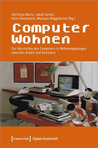 ComputerWohnen Zur Geschichte des Computers in Wohnumgebungen zwischen Arbeit und Assistenz