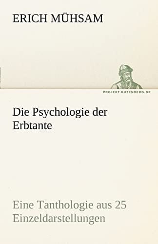 Die Psychologie der Erbtante Eine Tanthologie aus 25 Einzeldarstellungen als Beitrag zur Lösung der Unsterblichkeits-Frage
