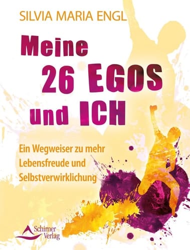 Meine 26 Egos und ich ein Wegweiser zu mehr Lebensfreude und Selbstverwirklichung