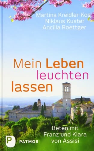Mein Leben leuchten lassen heute beten mit Klara und Franz von Assisi