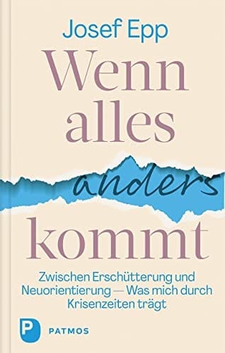 Wenn alles anders kommt Zwischen Erschütterung und Neuorientierung. Was mich durch Krisenzeiten trägt