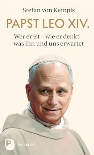 Papst Leo XIV. wer er ist - wie er denkt - was ihn und uns erwartet