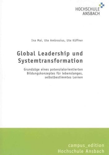 Global Leadership und Systemtransformation Grundzüge eines potenzialorientierten Bildungskonzeptes für lebenslanges, selbstbestimmtes Lernen