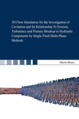 3D Flow Simulation for the Investigation of Cavitation and Its Relationship To Erosion, Turbulence and Primary Breakup in Hydraulic Components by Single-Fluid Multi-Phase Methods