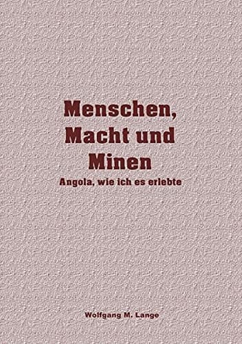 Menschen, Macht und Minen Angola, wie ich es erlebte; autobiografische Skizze