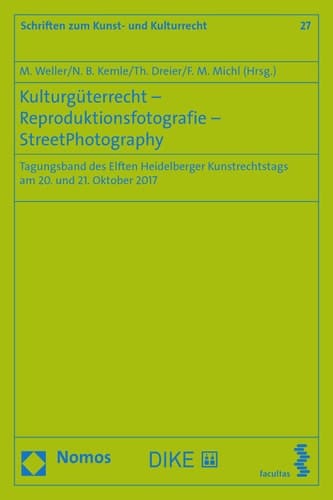 Kulturgüterrecht - Reproduktionsfotografie - StreetPhotography Tagungsband des Elften Heidelberger Kunstrechtstags am 20. und 21. Oktober 2017