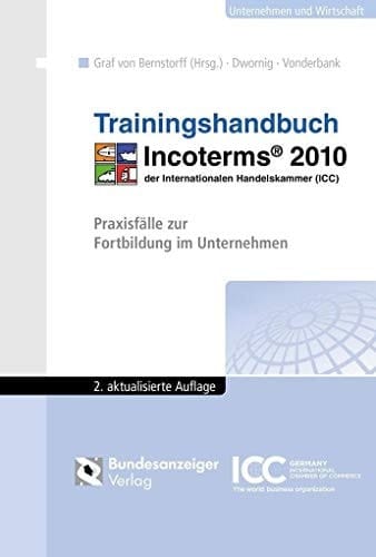 Trainingshandbuch Incoterms 2010 der Internationalen Handelskammer (ICC) Praxisfälle zur Fortbildung im Unternehmen
