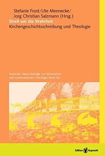 Streit um die Wahrheit Kirchengeschichtsschreibung und Theologie
