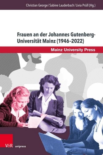 Frauen an der Johannes Gutenberg-Universität Mainz (1946–2022) Historische, biographische und hochschulpolitische Perspektiven