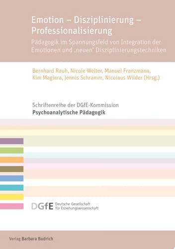 Emotion – Disziplinierung – Professionalisierung Pädagogik im Spannungsfeld von Integration der Emotionen und 'neuen' Disziplinierungstechniken