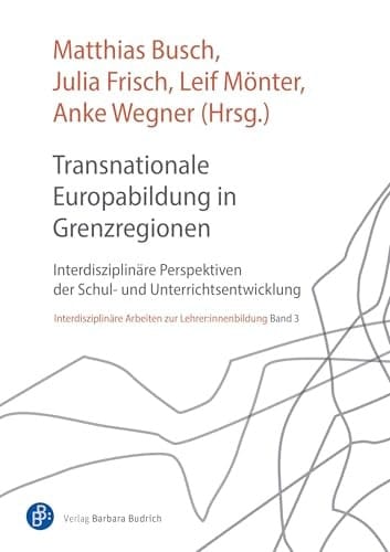 Transnationale Europabildung in Grenzregionen Interdisziplinäre Perspektiven der Schul- und Unterrichtsentwicklung