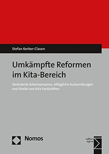 Umkämpfte Reformen im Kita-Bereich veränderte Arbeitsprozesse, alltägliche Aushandlungen und Streiks von Kita-Fachkräften