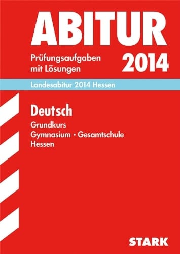 Deutsch Grundkurs Gymnasium Gesamtschule Hessen Prüfungsaufgaben mit Lösungen ; 2010 - 2013 ; [Landesabitur 2014 Hessen]