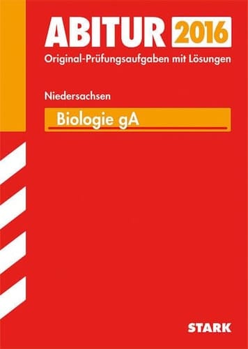 Abitur 2016 - Biologie grundlegendes Anforderungsniveau ; Gymnasium, Gesamtschule Niedersachsen 2009-2015 ; Prüfungsaufgaben mit Lösungen ; [Zentralabitur 2016 Niedersachsen]