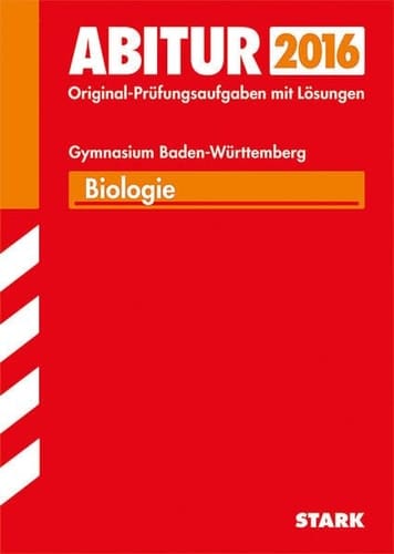 Biologie, Gymnasium Baden-Württemberg 2008 - 2015 Original-Prüfungsaufgaben mit Lösungen ; 2016