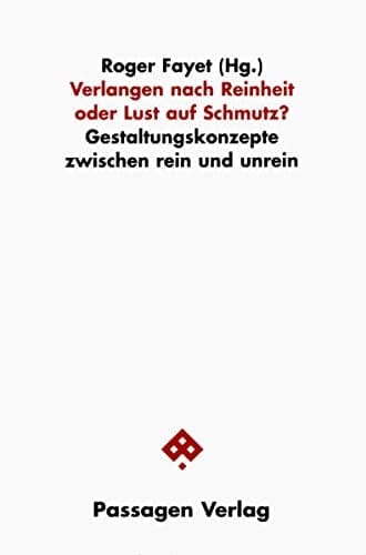 Verlangen nach Reinheit oder Lust auf Schmutz? Gestaltungskonzepte zwischen rein und unrein