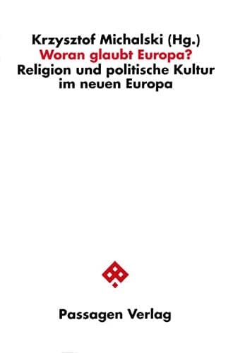Woran glaubt Europa? Religion und politische Kultur im neuen Europa