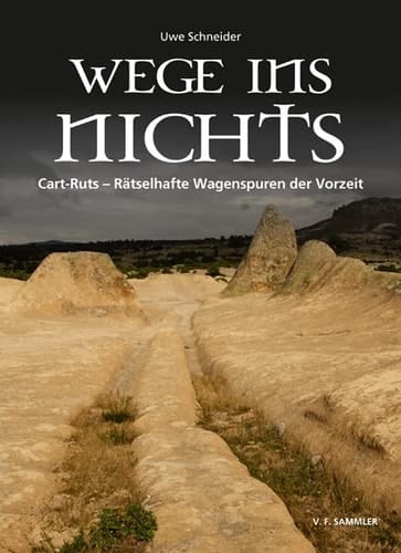 Wege ins Nichts Cart-Ruts - rätselhafte Wagenspuren der Vorzeit