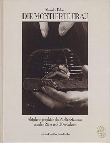 Die montierte Frau Aktphotographien des Atelier Manassé aus den 20er und 30er Jahren