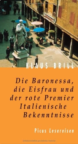 Die Baronessa, die Eisfrau und der rote Premier italienische Bekenntnisse