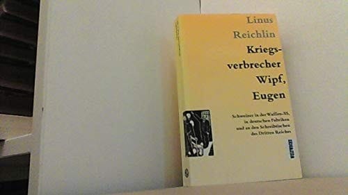 Kriegsverbrecher Wipf, Eugen: Schweizer in der Waffen-SS, in deutschen Fabriken und an den Schreibtischen des Dritten Reiches (German Edition)