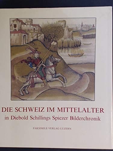 Die Schweiz im Mittelalter in Diebold Schillings Spiezer Bilderchronik Studienausgabe zur Faksimile-Edition der Handschrift Mss. hist. helv. I. 16 der Burgerbibliothek Bern