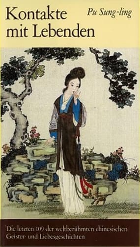 Kontakte mit Lebenden 109 Erzählungen der letzten beiden Bücher sechzehn und siebzehn aus der Sammlung Liao-dschai dschi-yi : mit dem ausführlichen Überblick über die Sachthemen des Gesamtwerks