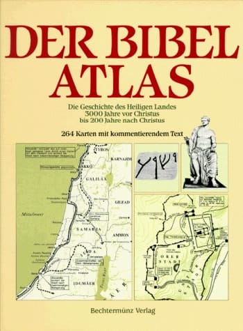 Der Bibelatlas : die Geschichte des Heiligen Landes 3000 Jahre vor Christus bis 200 Jahre nach Christus ; 264 karten mit kommentierendem Text