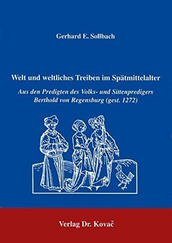 Welt und weltliches Treiben im Spätmittelalter aus den Predigten des Volks- und Sittenpredigers Berthold von Regensburg (gest. 1272)