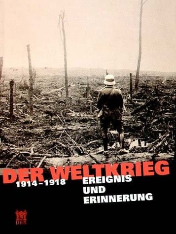 Der Weltkrieg 1914 - 1918 Ereignis und Erinnerung
