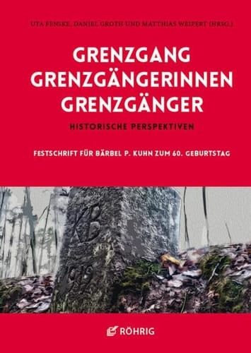 Grenzgang - Grenzgängerinnen - Grenzgänger historische Perspektiven : Festschrift für Bärbel P. Kuhn zum 60. Geburtstag