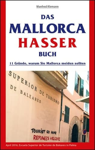 Das Mallorca Hasser Buch: Gute Gründe warum Sie Ihren Urlaub nicht auf Mallorca verbringen sollten.