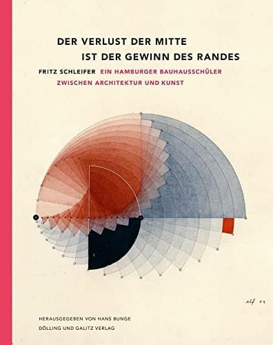 Der Verlust der Mitte ist der Gewinn des Randes Fritz Schleifer : ein Hamburger Bauhausschüler zwischen Architektur und Kunst