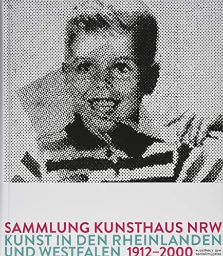 Sammlung Kunsthaus NRW Kunst in den Rheinlanden und Westfalen 1912-2000