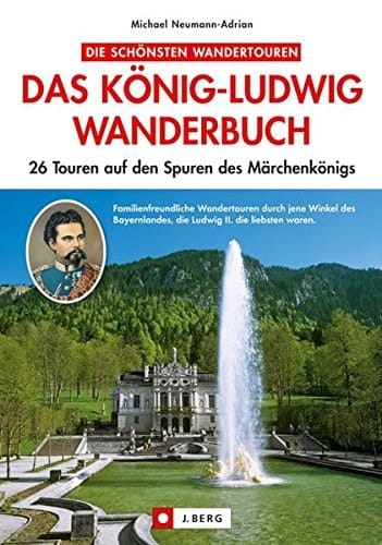 Das König-Ludwig-Wanderbuch 26 Touren auf den Spuren des bayerischen Märchenkönigs ; [familienfreundliche Wandertouren durch jene Winkel des Bayernlandes, die Ludwig II. am liebsten waren]