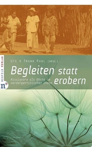 Begleiten statt erobern Missionare als Gäste im nordargentinischen Chaco