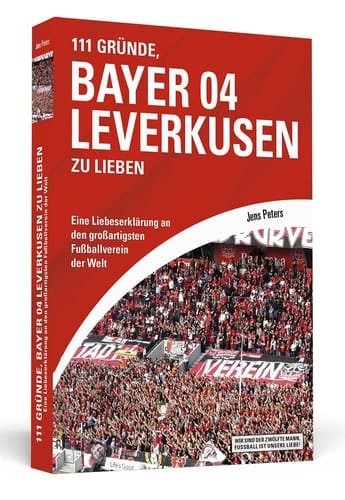 111 Gründe, Bayer 04 Leverkusen zu lieben eine Liebeserkärung an den großartigsten Fußballverein der Welt