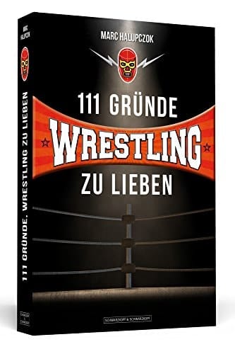 111 Gründe, Wrestling zu lieben eine Liebeserklärung an die großartigste Sportart der Welt