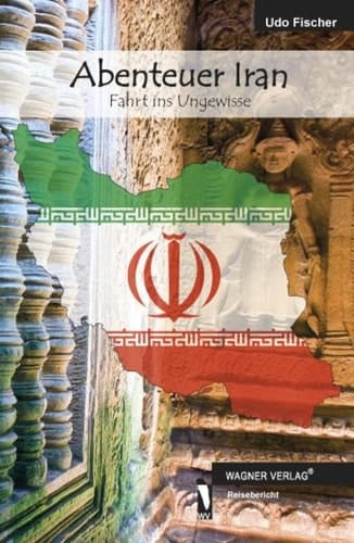 Abenteuer Iran Fahrt ins Ungewisse ; [Reisebericht]