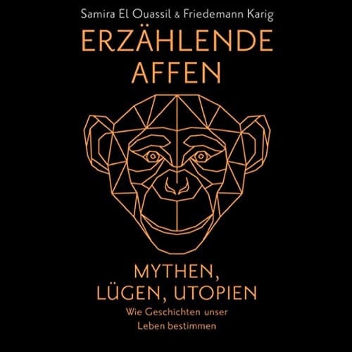 Erzählende Affen Mythen, Lügen, Utopien - wie Geschichten unser Leben bestimmen | Vom Patriarchat bis zur Klimakrise: Narrative prägen die Welt