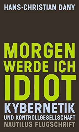 Morgen werde ich Idiot Kybernetik und Kontrollgesellschaft - Nautilus Flugschrift