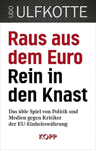 Raus aus dem Euro – rein in den Knast das üble Spiel von Politik und Medien gegen Kritiker der EU-Einheitswährung