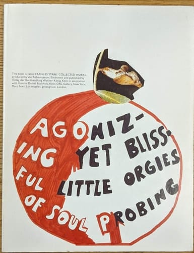 Agonizing Yet Blissful Little Orgies of Soul Probing This Book is Called Frances Stark: Collected Works